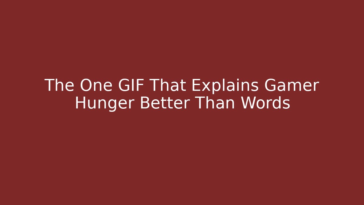 The One GIF That Explains Gamer Hunger Better Than Words