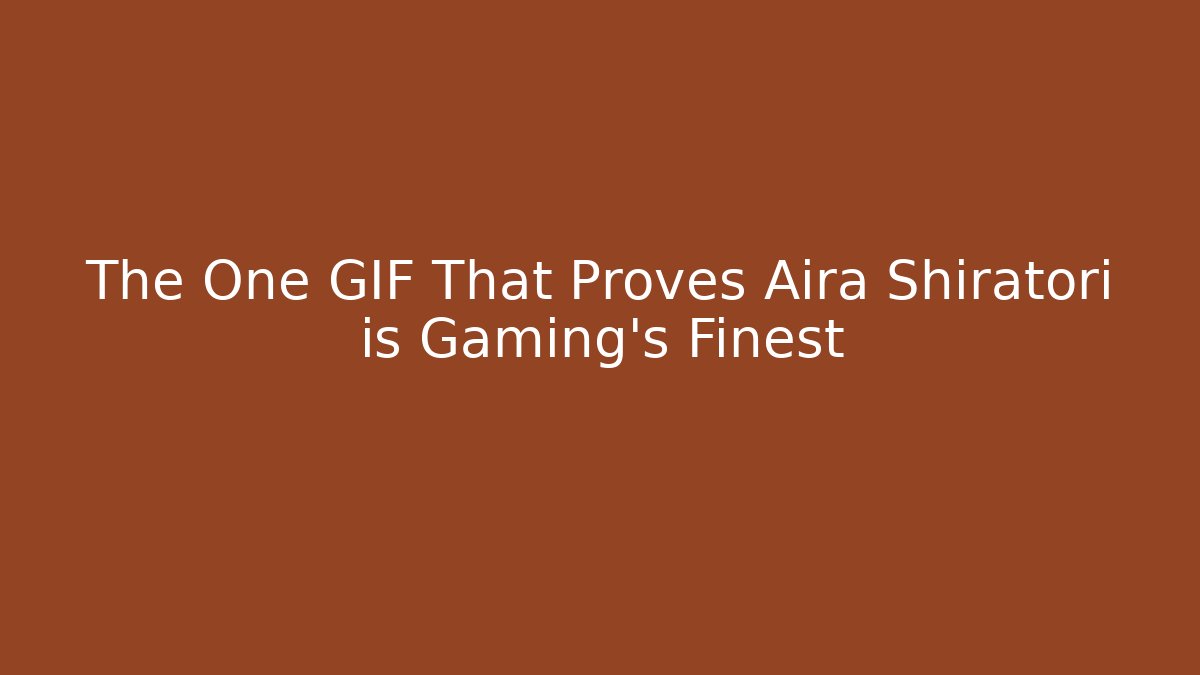 The One GIF That Proves Aira Shiratori is Gaming's Finest