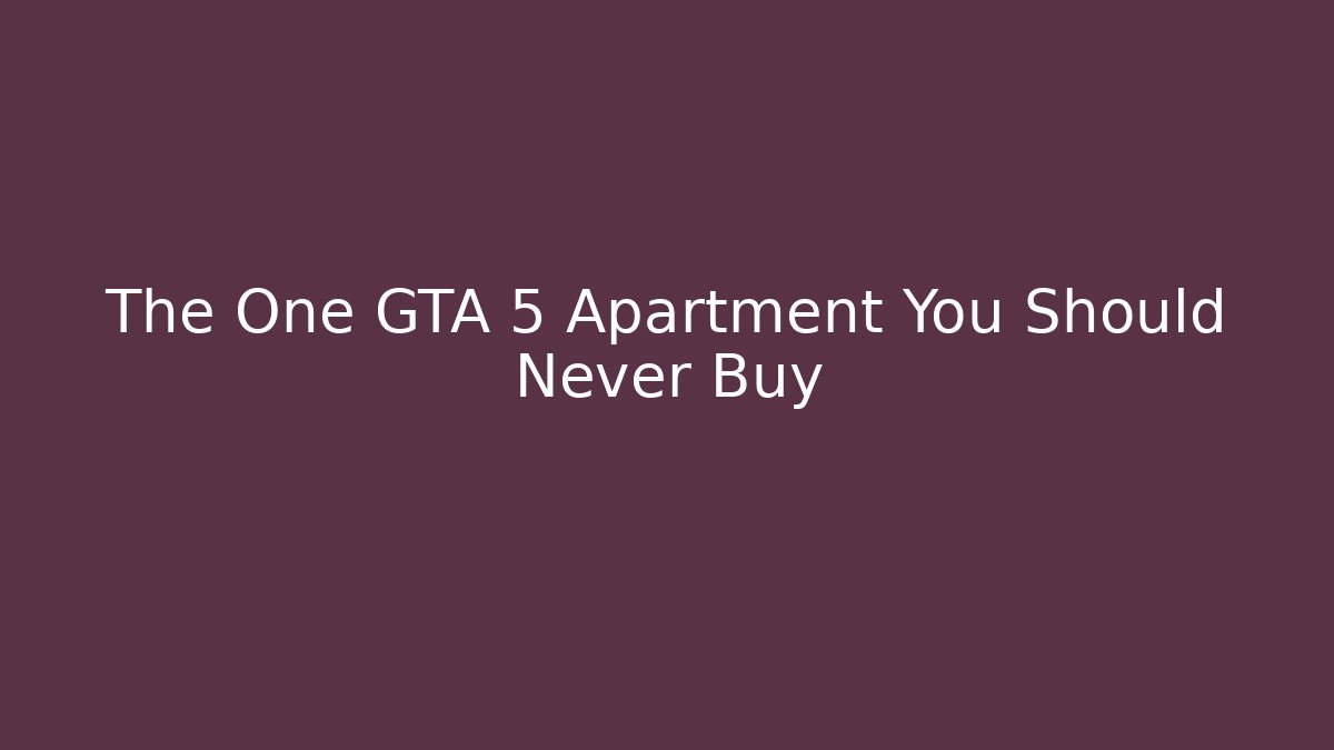 The One GTA 5 Apartment You Should Never Buy