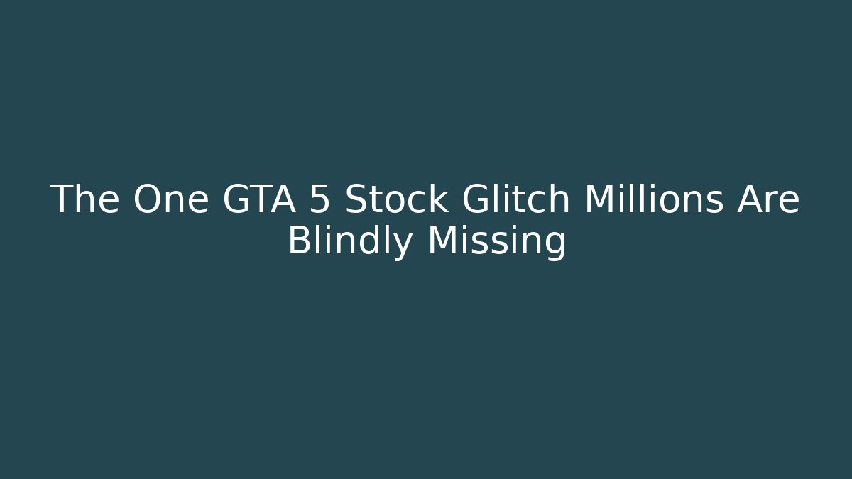 The One GTA 5 Stock Glitch Millions Are Blindly Missing