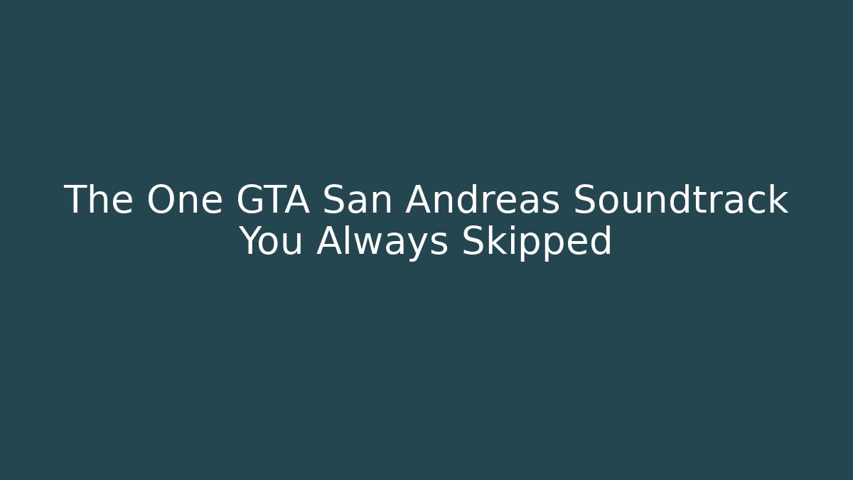 The One GTA San Andreas Soundtrack You Always Skipped