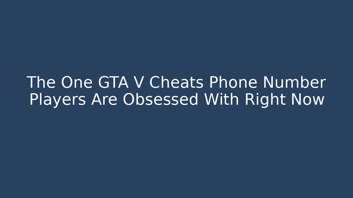 The One GTA V Cheats Phone Number Players Are Obsessed With Right Now