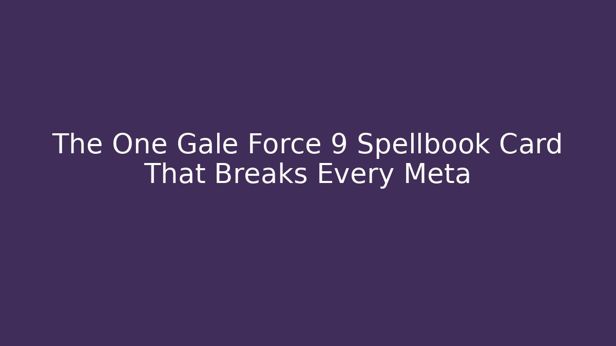 The One Gale Force 9 Spellbook Card That Breaks Every Meta
