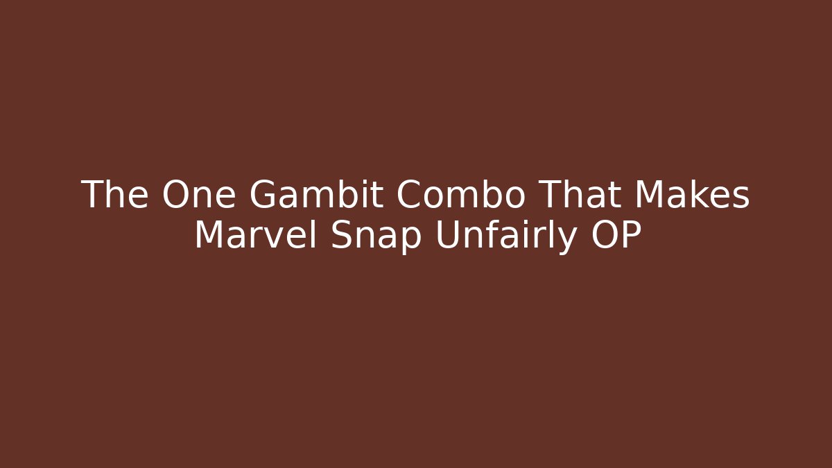 The One Gambit Combo That Makes Marvel Snap Unfairly OP