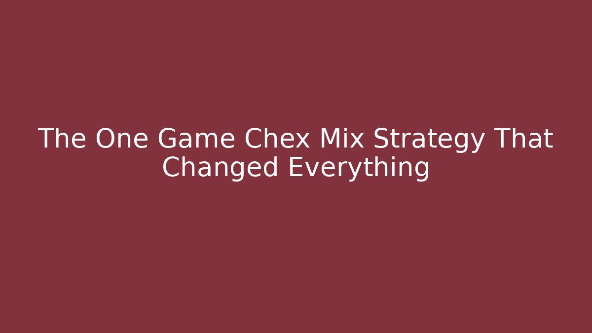The One Game Chex Mix Strategy That Changed Everything
