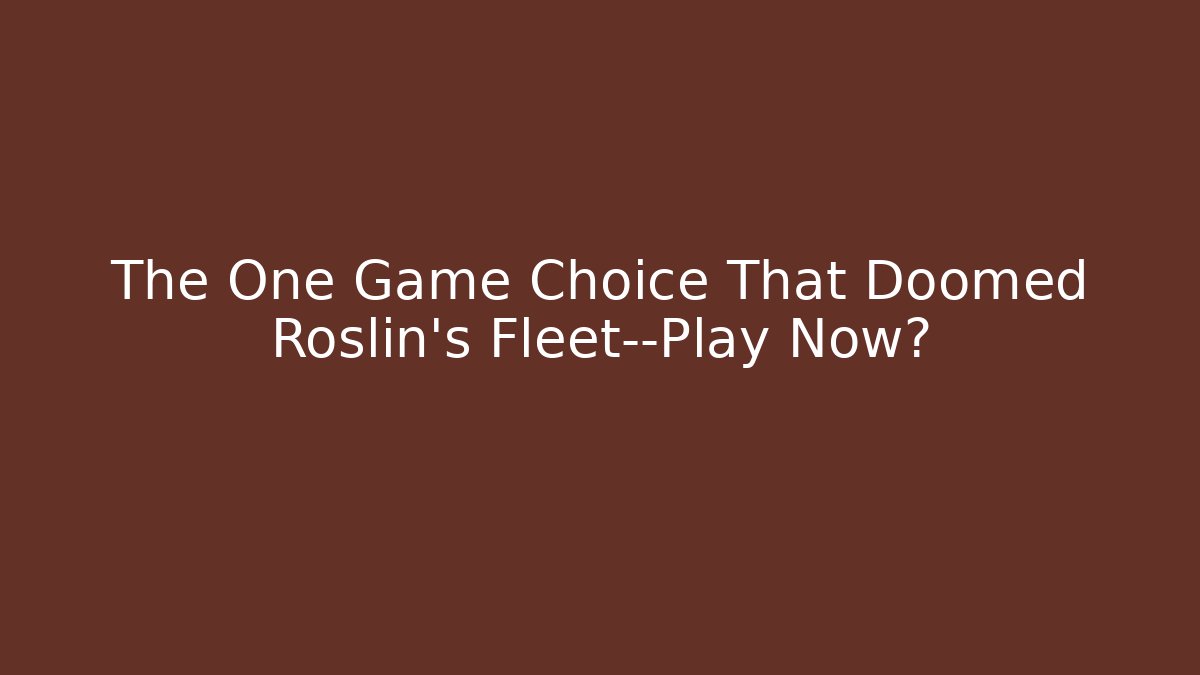 The One Game Choice That Doomed Roslin's Fleet—Play Now?