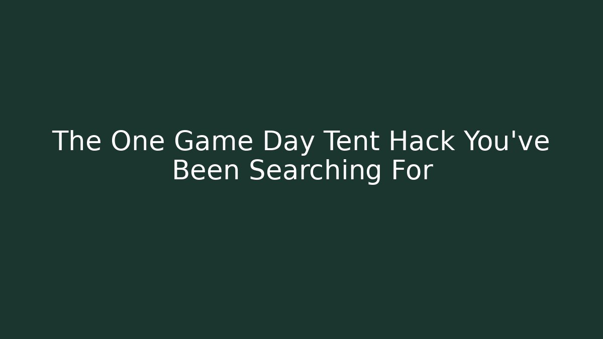 The One Game Day Tent Hack You've Been Searching For