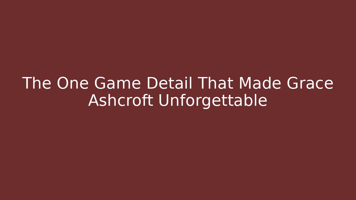 The One Game Detail That Made Grace Ashcroft Unforgettable
