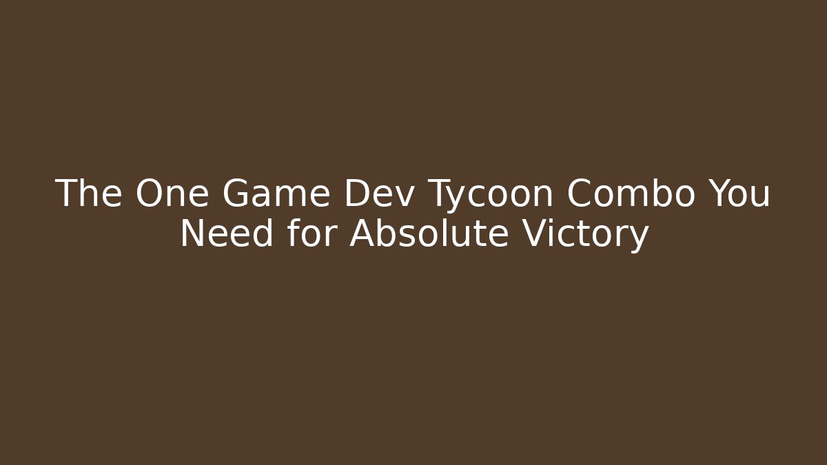 The One Game Dev Tycoon Combo You Need for Absolute Victory