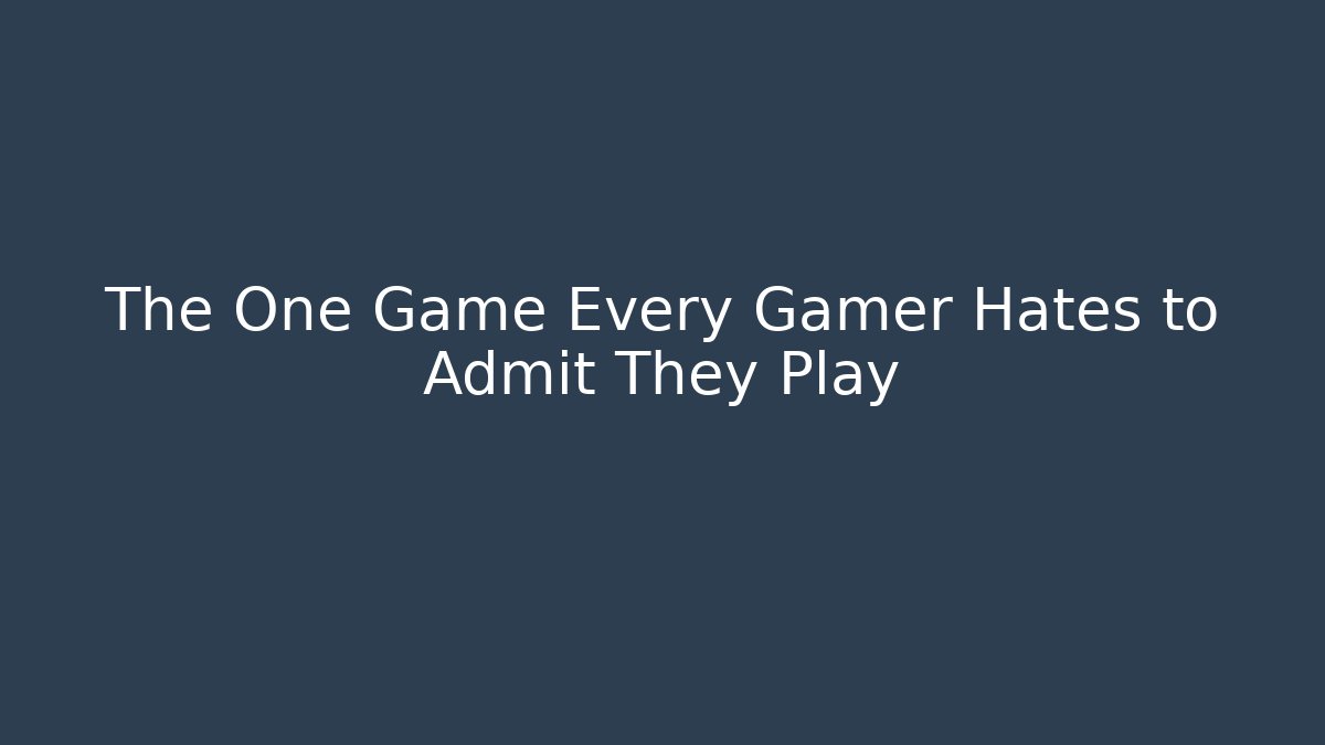 The One Game Every Gamer Hates to Admit They Play