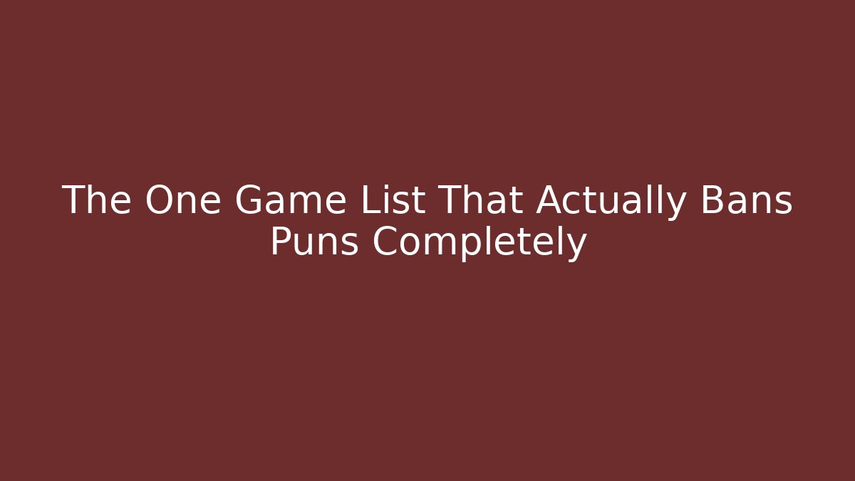 The One Game List That Actually Bans Puns Completely