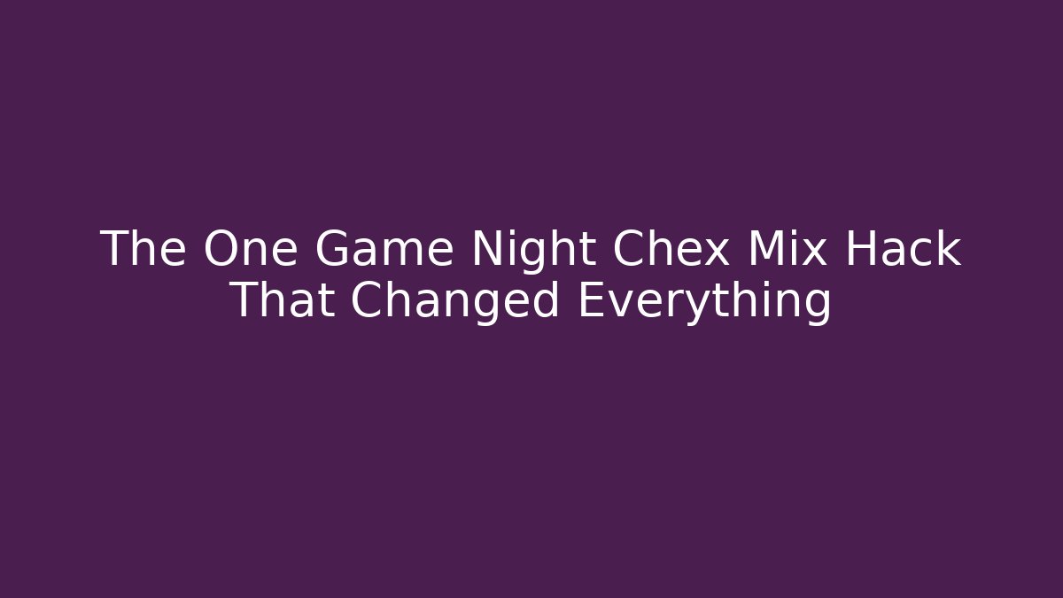 The One Game Night Chex Mix Hack That Changed Everything - Critter Realm
