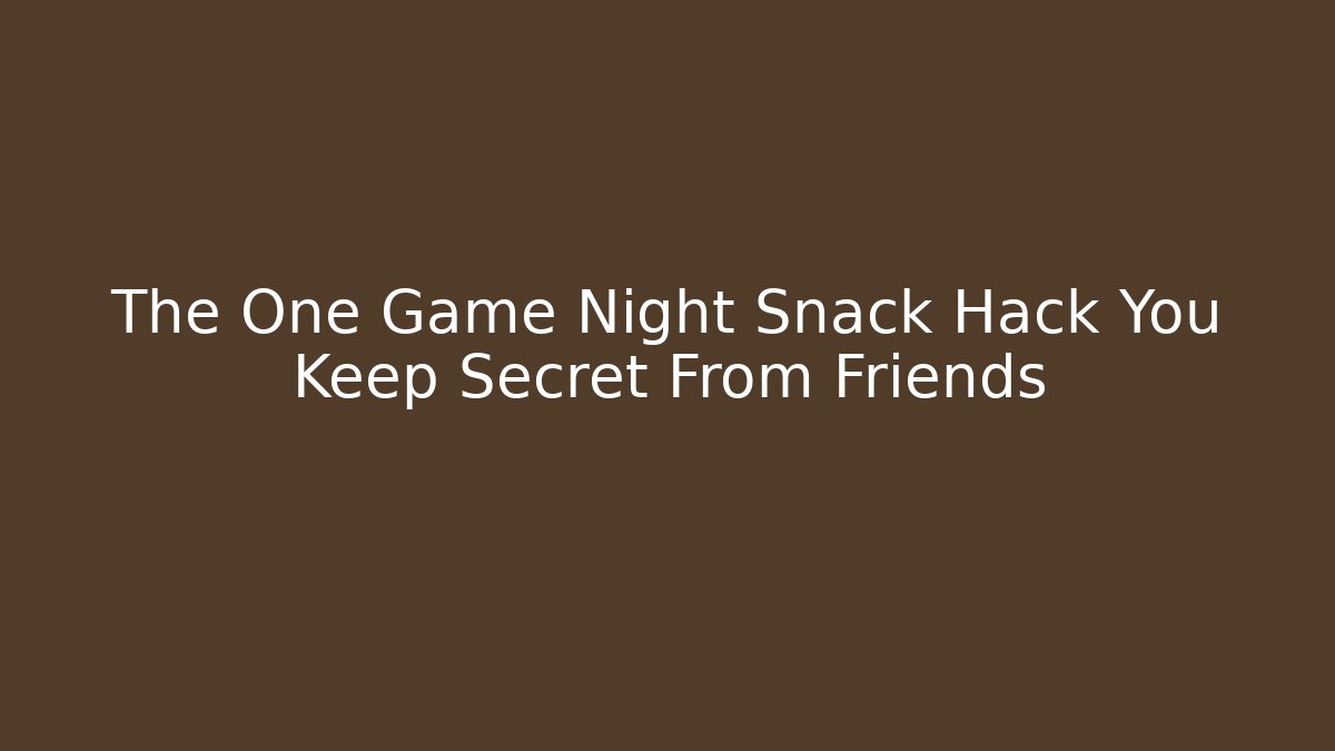 The One Game Night Snack Hack You Keep Secret From Friends