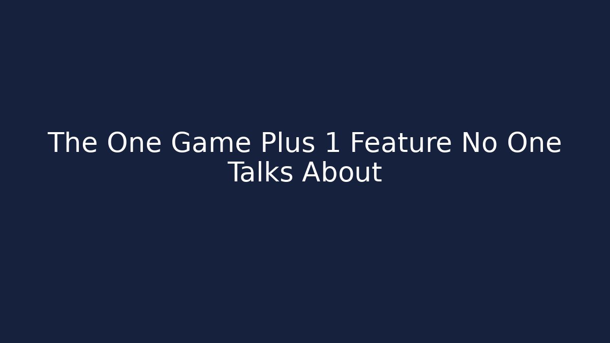 The One Game Plus 1 Feature No One Talks About