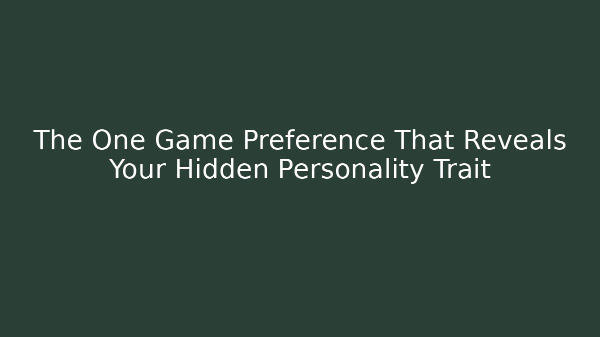 The One Game Preference That Reveals Your Hidden Personality Trait