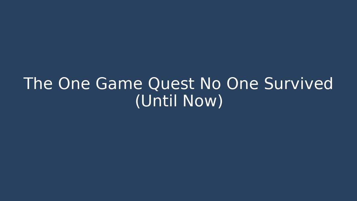 The One Game Quest No One Survived (Until Now)