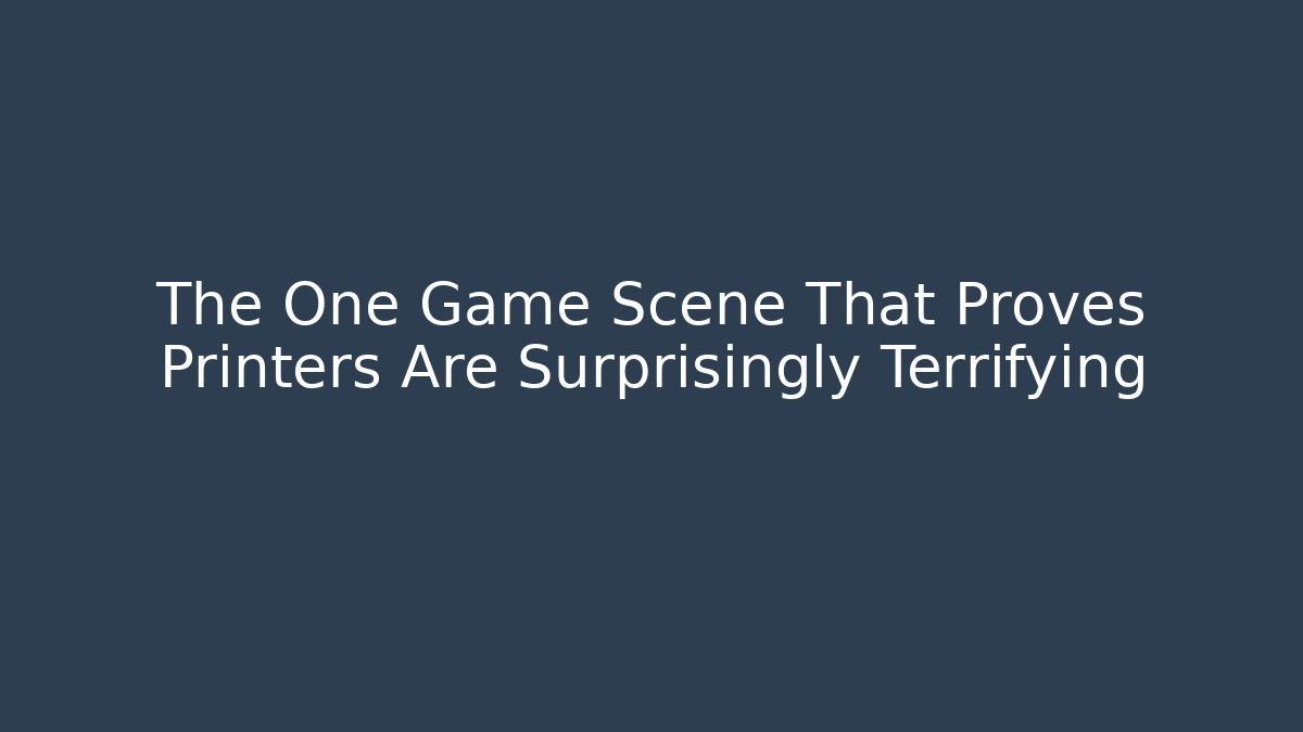 The One Game Scene That Proves Printers Are Surprisingly Terrifying