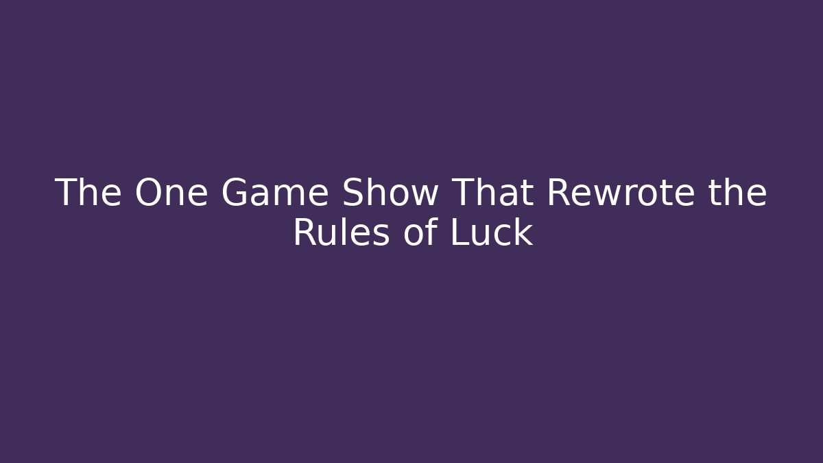 The One Game Show That Rewrote the Rules of Luck