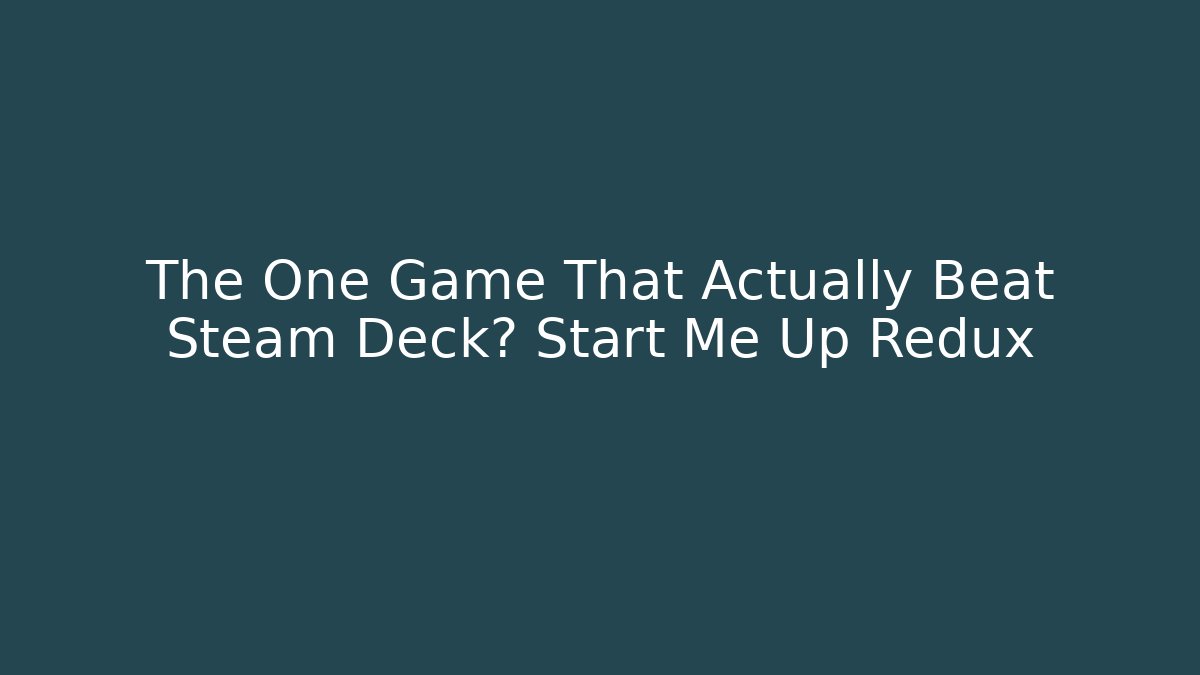 The One Game That Actually Beat Steam Deck? Start Me Up Redux