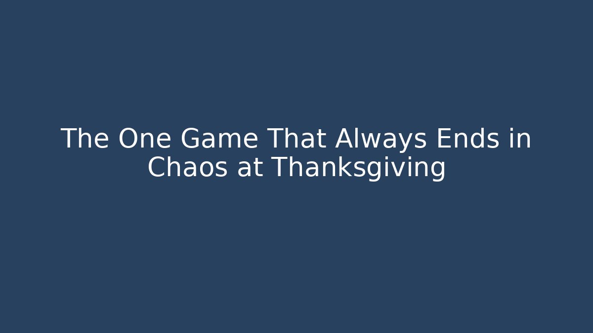 The One Game That Always Ends in Chaos at Thanksgiving