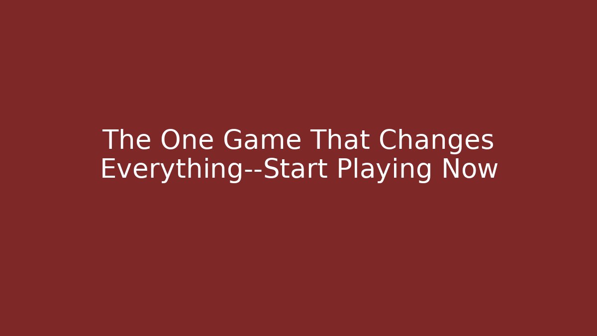 The One Game That Changes Everything—Start Playing Now