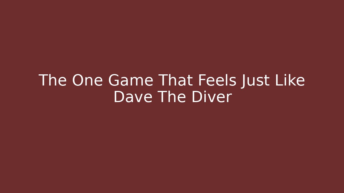 The One Game That Feels Just Like Dave The Diver
