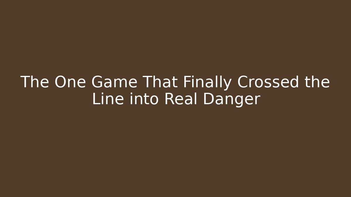 The One Game That Finally Crossed the Line into Real Danger