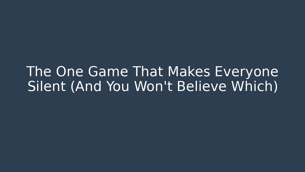 The One Game That Makes Everyone Silent (And You Won't Believe Which)
