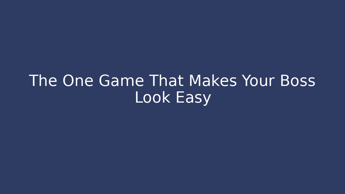 The One Game That Makes Your Boss Look Easy
