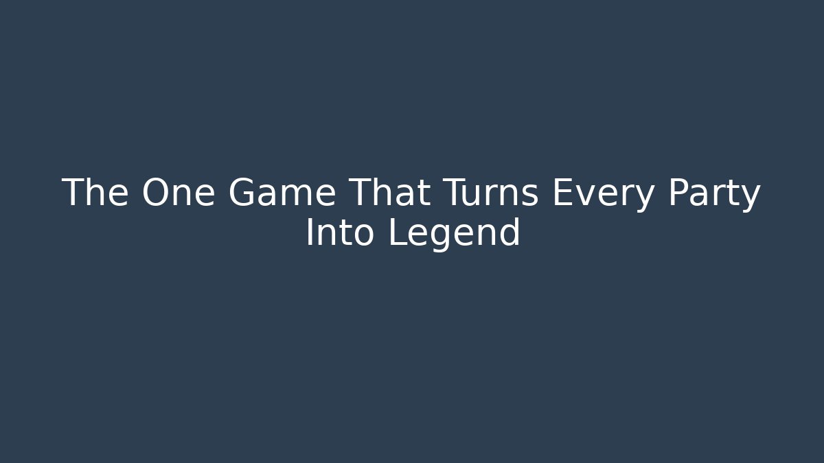 The One Game That Turns Every Party Into Legend