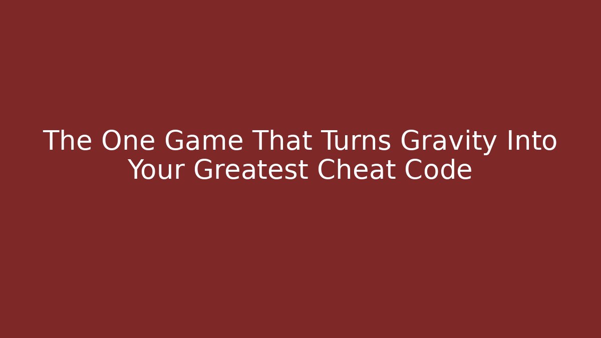 The One Game That Turns Gravity Into Your Greatest Cheat Code