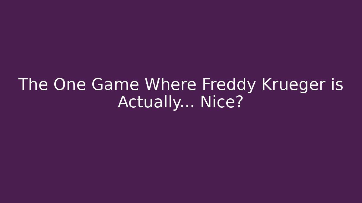 The One Game Where Freddy Krueger is Actually… Nice?