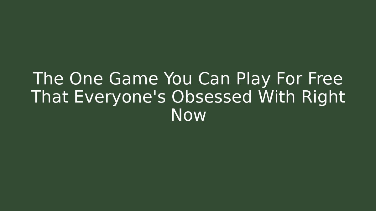The One Game You Can Play For Free That Everyone's Obsessed With Right Now