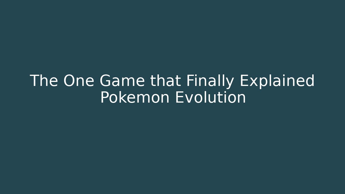 The One Game that Finally Explained Pokémon Evolution