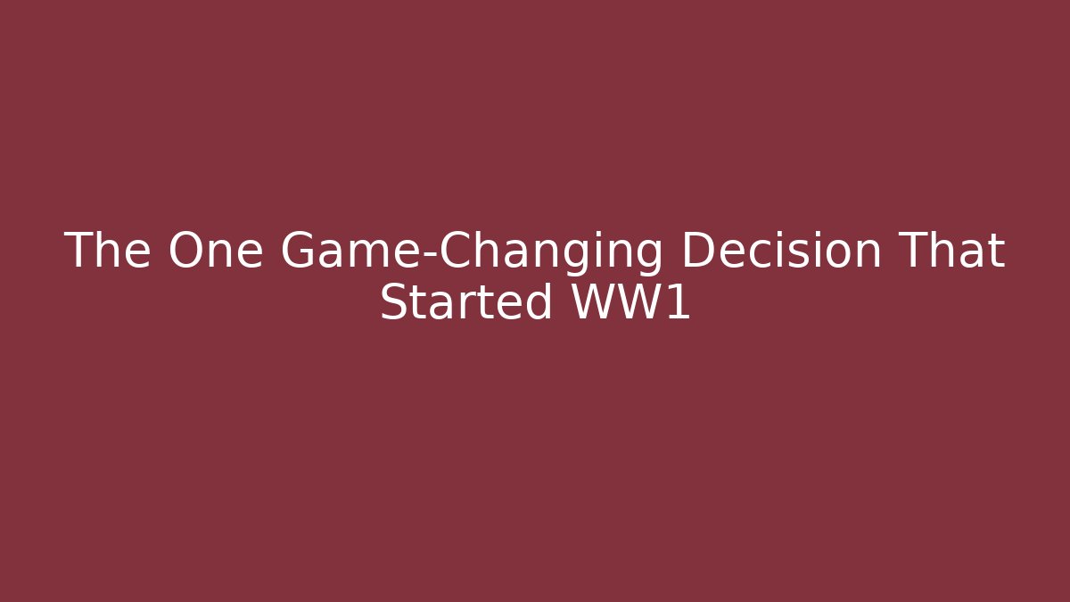 The One Game-Changing Decision That Started WW1