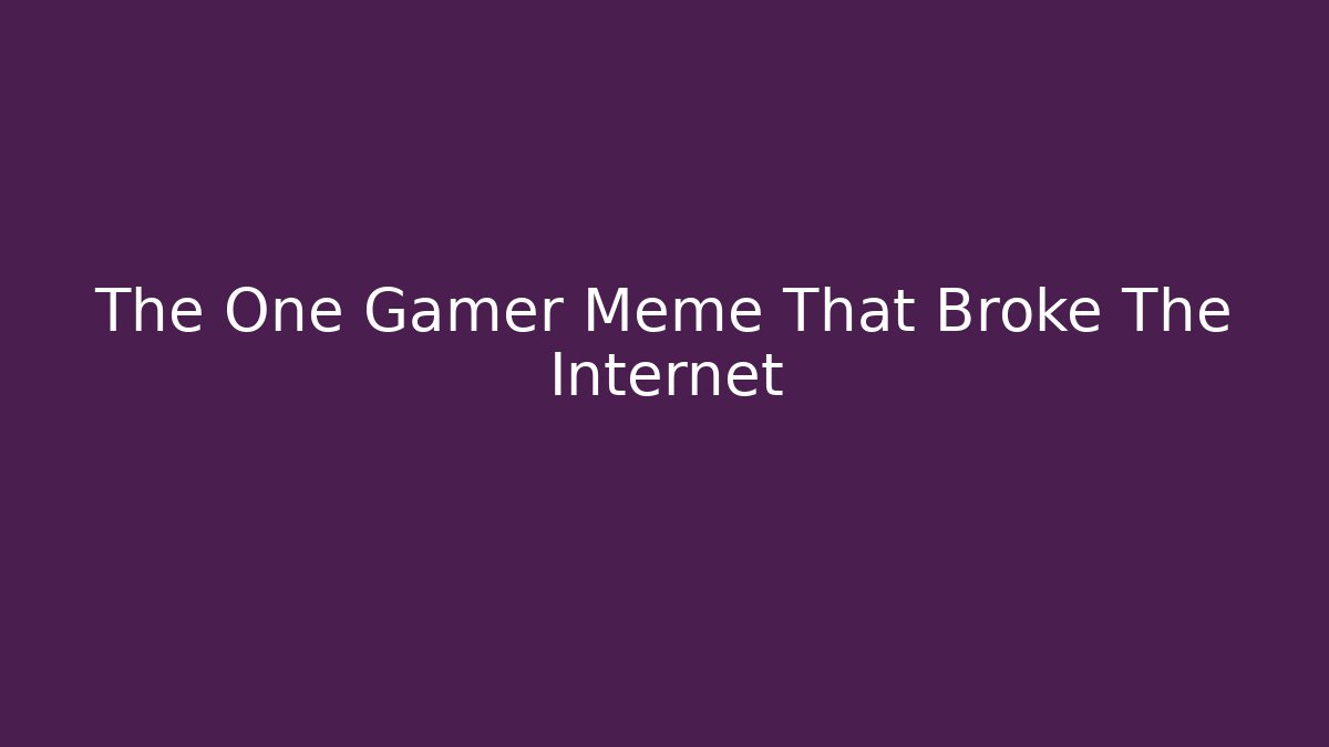 The One Gamer Meme That Broke The Internet - Critter Realm