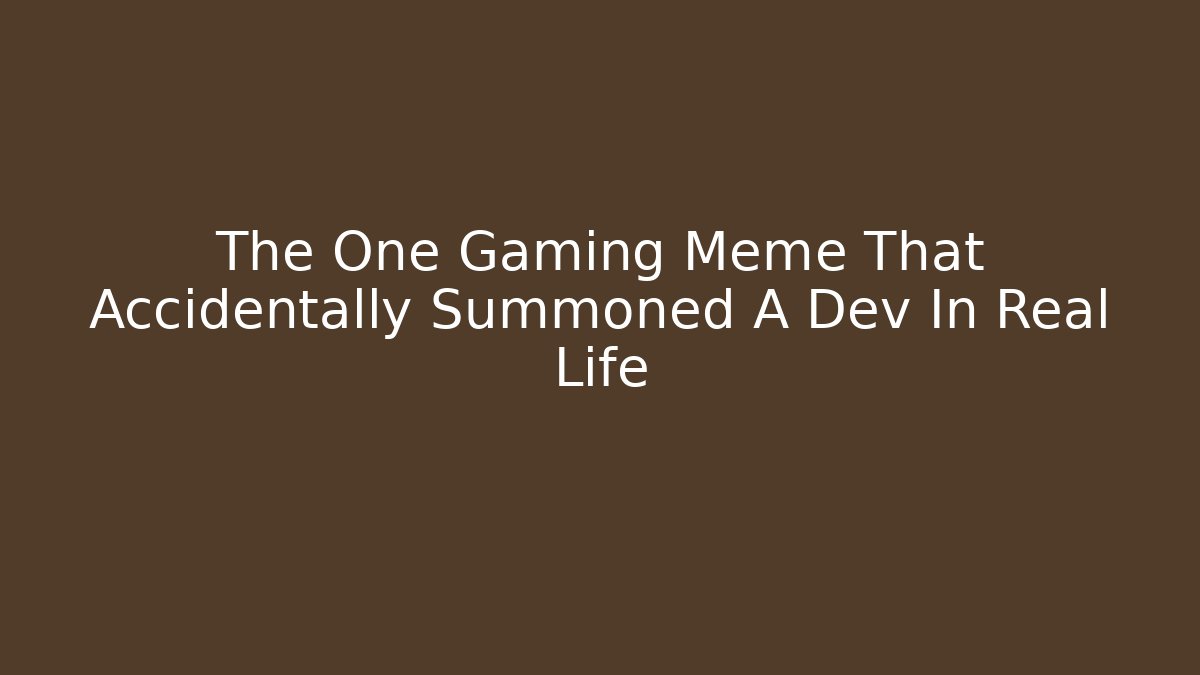 The One Gaming Meme That Accidentally Summoned A Dev In Real Life