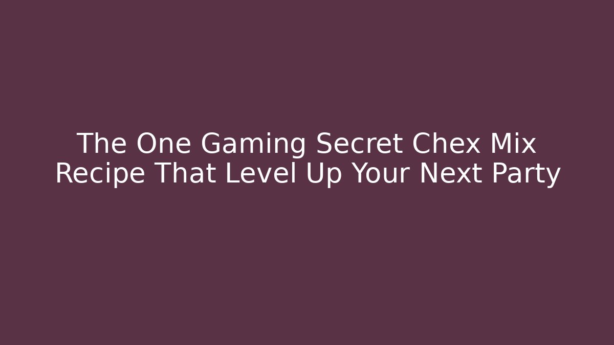 The One Gaming Secret Chex Mix Recipe That Level Up Your Next Party
