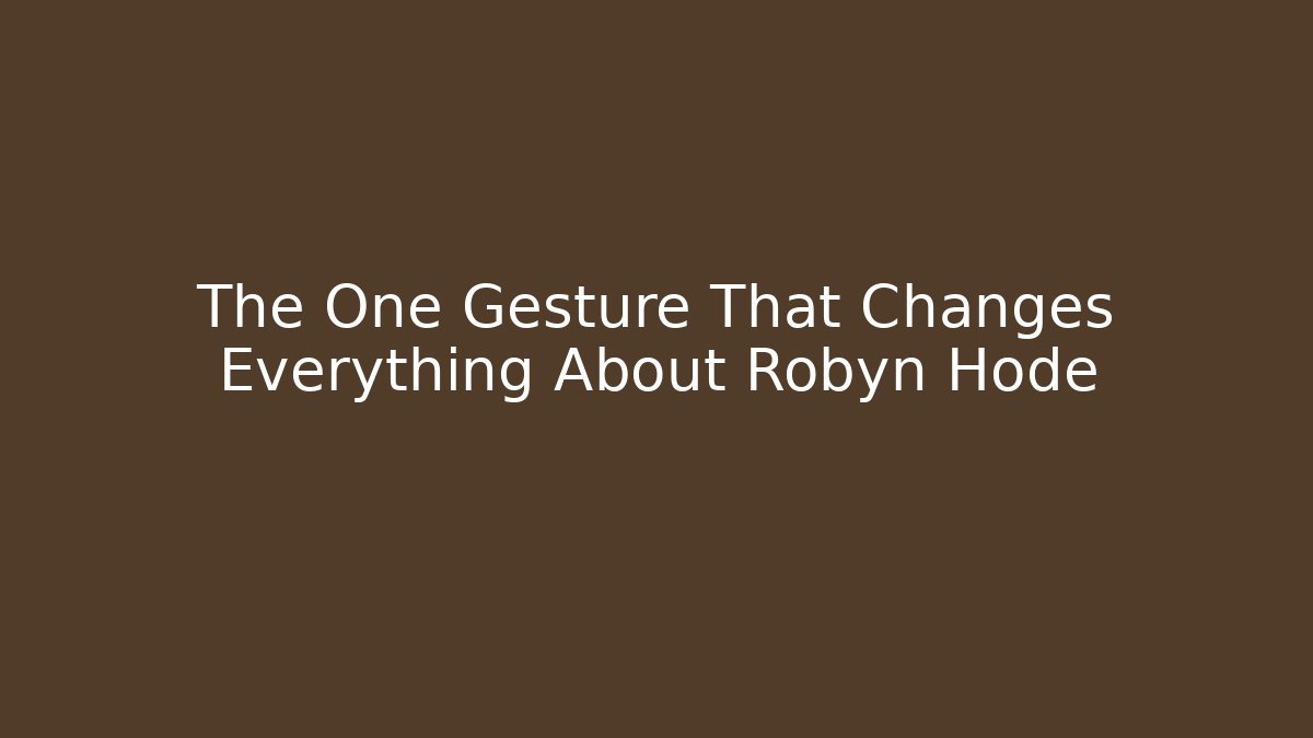 The One Gesture That Changes Everything About Robyn Hode