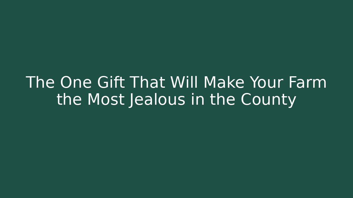 The One Gift That Will Make Your Farm the Most Jealous in the County