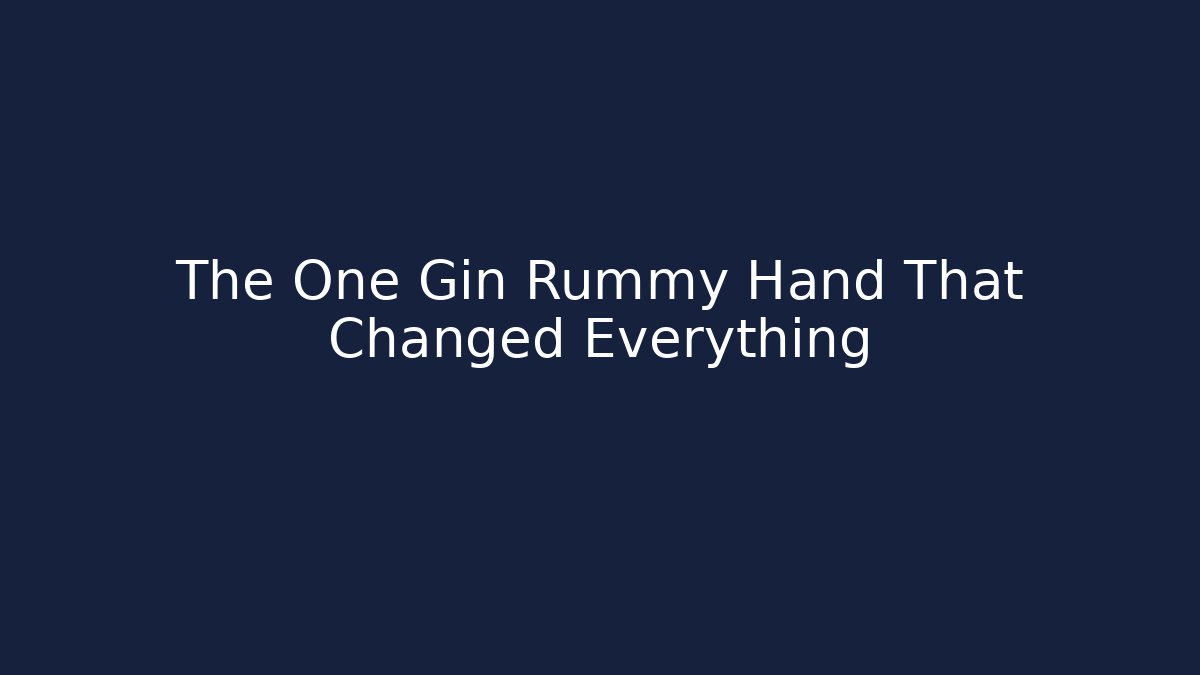 The One Gin Rummy Hand That Changed Everything