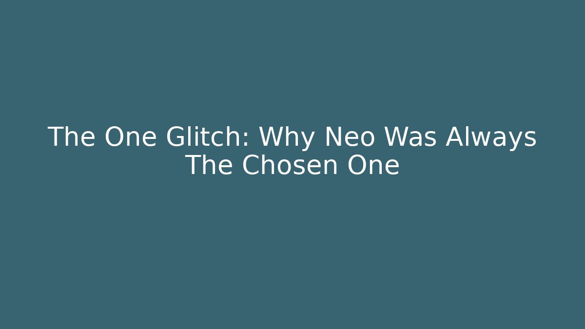 The One Glitch: Why Neo Was Always The Chosen One