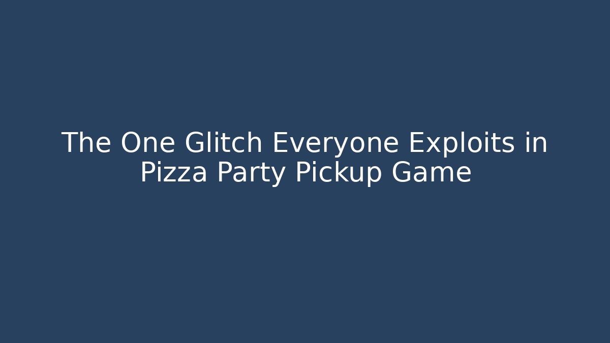 The One Glitch Everyone Exploits in Pizza Party Pickup Game