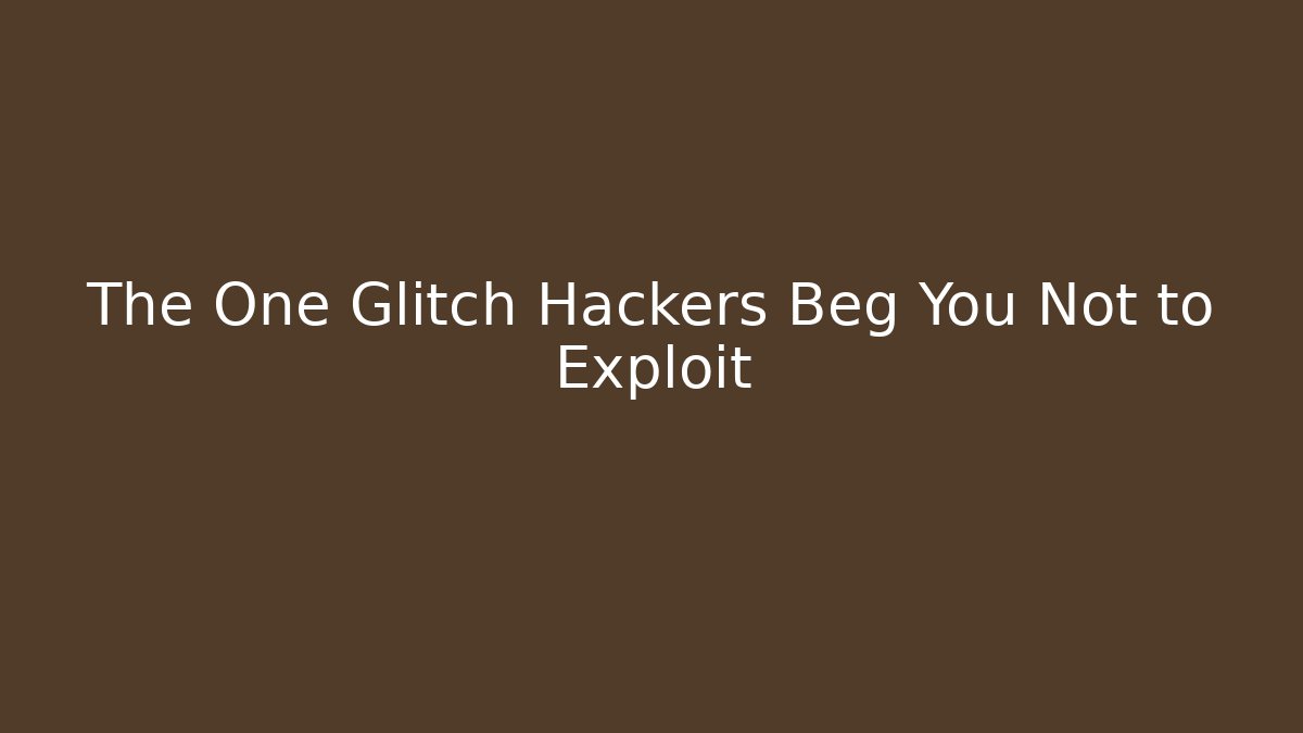 The One Glitch Hackers Beg You Not to Exploit