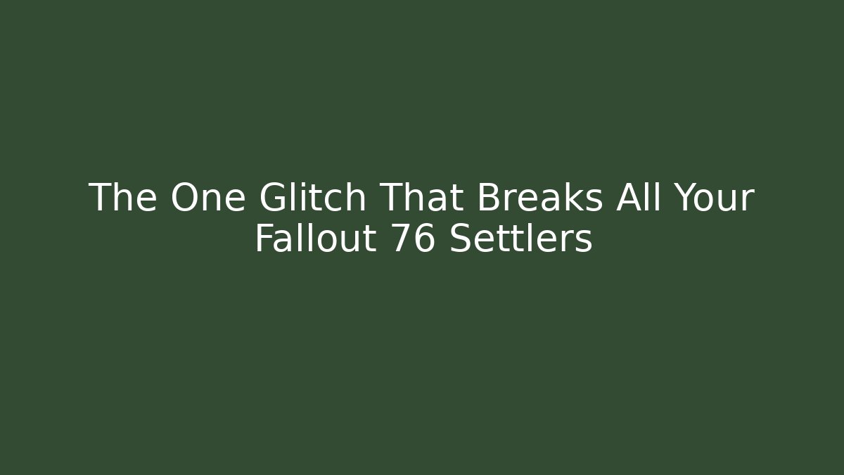 The One Glitch That Breaks All Your Fallout 76 Settlers