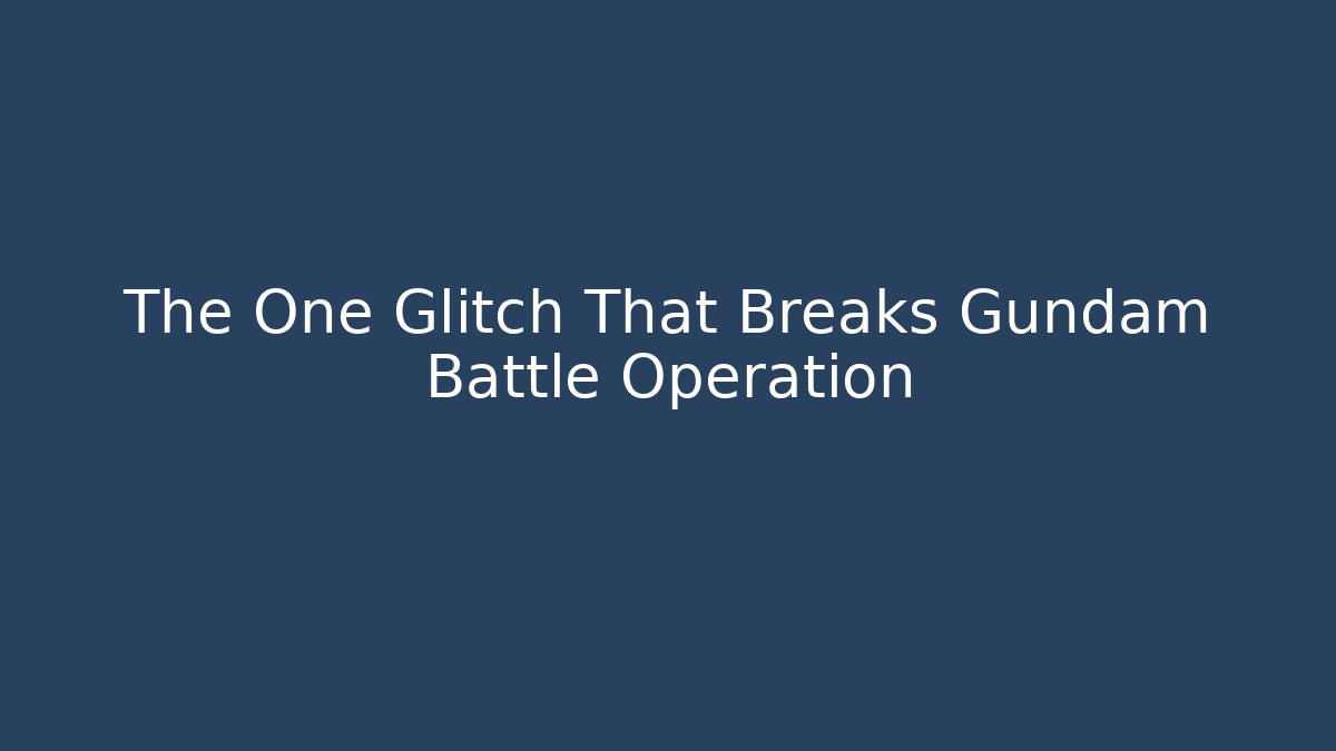 The One Glitch That Breaks Gundam Battle Operation
