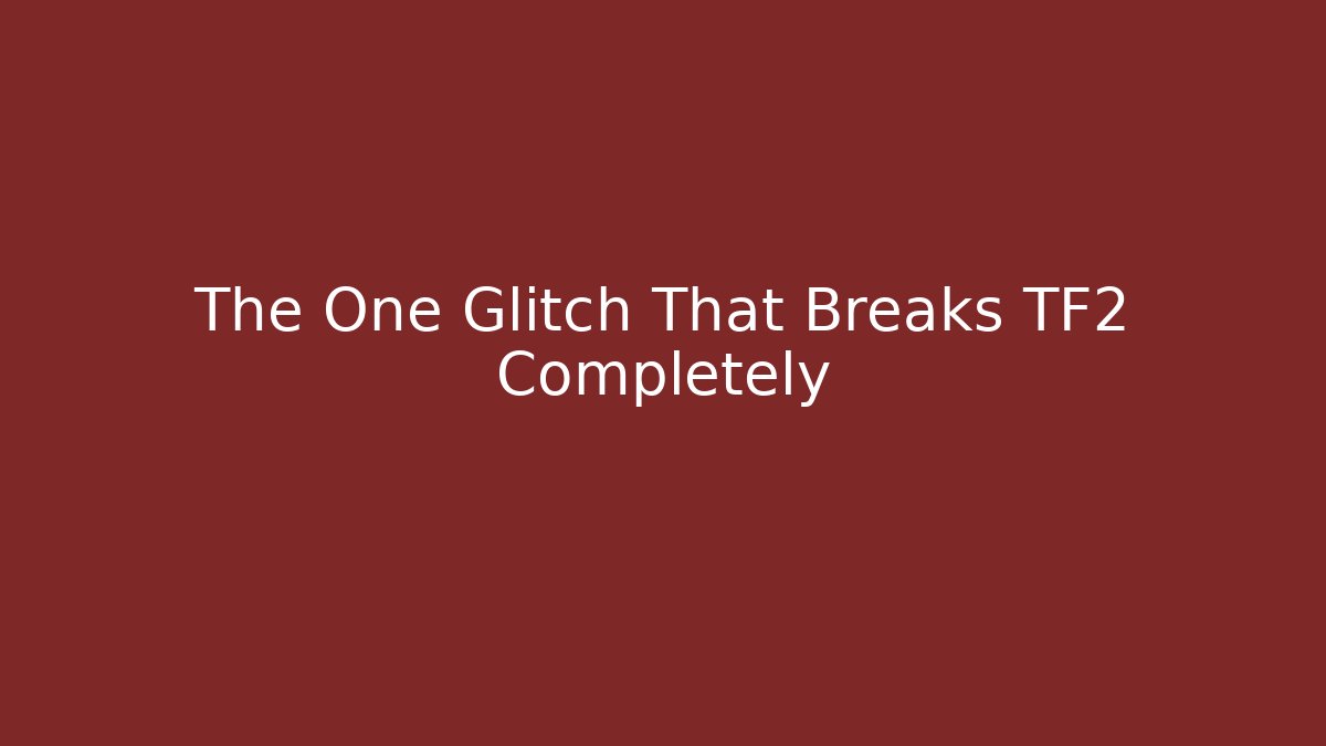 The One Glitch That Breaks TF2 Completely