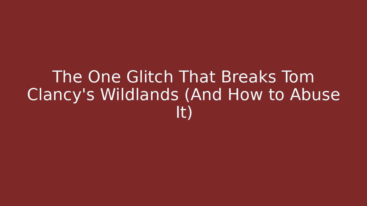The One Glitch That Breaks Tom Clancy's Wildlands (And How to Abuse It)