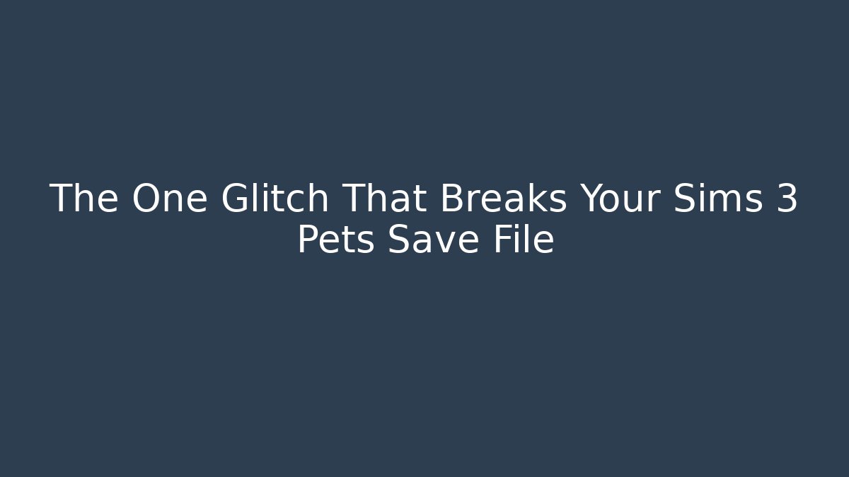 The One Glitch That Breaks Your Sims 3 Pets Save File