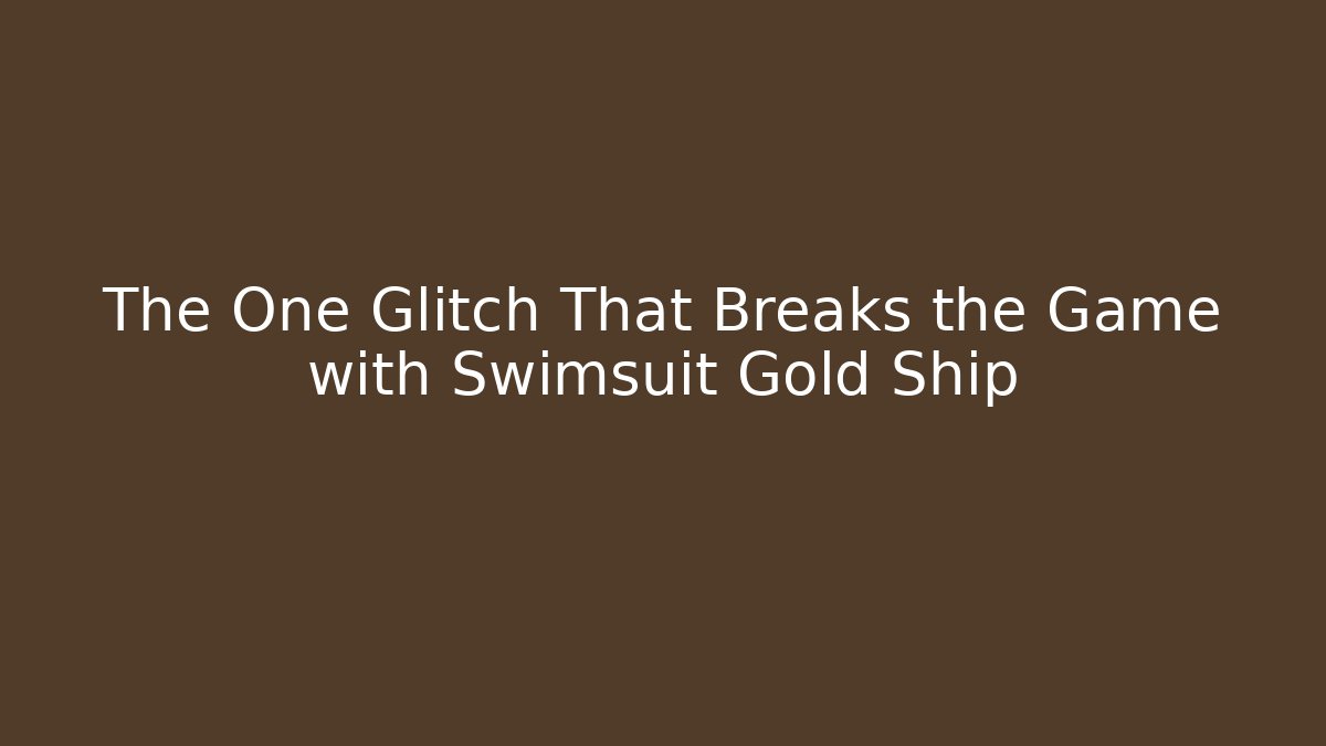The One Glitch That Breaks the Game with Swimsuit Gold Ship